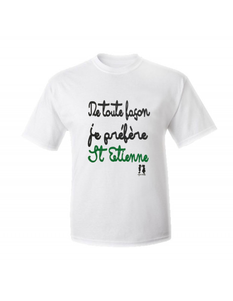 T-shirt humour pour adulte De toute façon je préfère St Etienne !