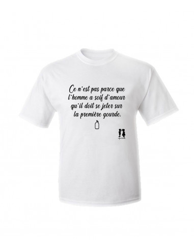 T-shirt humour pour adulte CE N'EST PAS PARCE QUE L'HOMME A SOIF